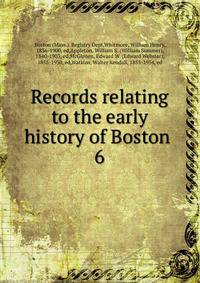 Records relating to the early history of Boston . 6