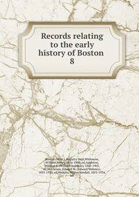 Records relating to the early history of Boston . 8