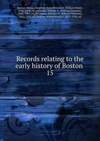 Records relating to the early history of Boston . 15