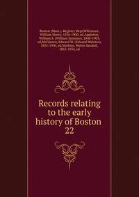 Records relating to the early history of Boston . 22