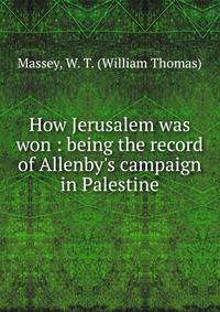 How Jerusalem was won : being the record of Allenby's campaign in Palestine