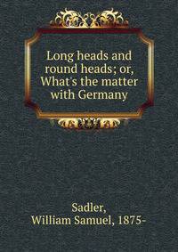 Long heads and round heads; or, What's the matter with Germany