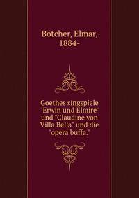 Goethes singspiele "Erwin und Elmire" und "Claudine von Villa Bella" und die "opera buffa."