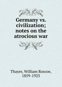 Germany vs. civilization; notes on the atrocious war