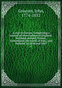 A year in Europe. Comprising a journal of observations in England, Scotland, Ireland, France, Switzerland, the north of Italy, and Holland. In 1818 and 1819. 2
