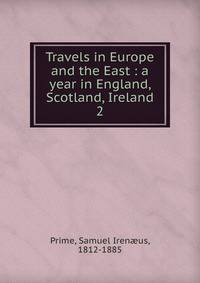 Travels in Europe and the East : a year in England, Scotland, Ireland.. 2