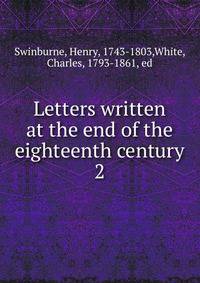 Letters written at the end of the eighteenth century. 2