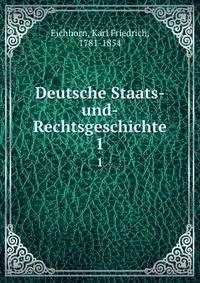 Deutsche Staats-und-Rechtsgeschichte. 1