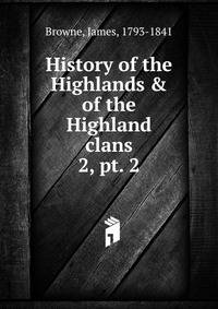 History of the Highlands & of the Highland clans. 2, pt. 2
