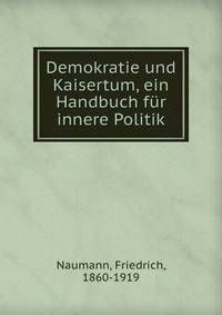 Demokratie und Kaisertum, ein Handbuch fur innere Politik