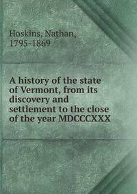 A history of the state of Vermont, from its discovery and settlement to the close of the year MDCCCXXX