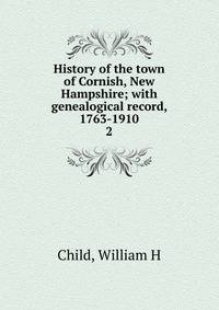 History of the town of Cornish, New Hampshire; with genealogical record, 1763-1910. 2