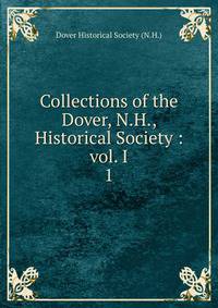 Collections of the Dover, N.H., Historical Society : vol. I. 1