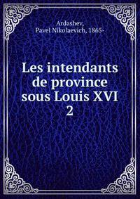 Les intendants de province sous Louis XVI. 2