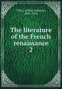 The literature of the French renaissance. 2
