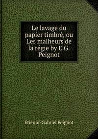 Le lavage du papier timbre, ou Les malheurs de la regie by E.G. Peignot.