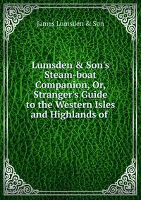 Lumsden &amp; Son's Steam-boat Companion, Or, Stranger's Guide to the Western Isles and Highlands of .