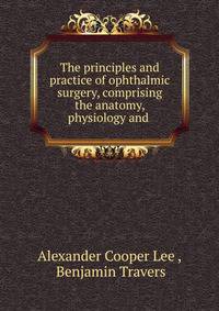 The principles and practice of ophthalmic surgery, comprising the anatomy, physiology and .
