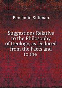 Suggestions Relative to the Philosophy of Geology, as Deduced from the Facts and to the .