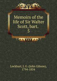 Memoirs of the life of Sir Walter Scott, bart. . 5