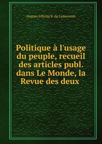 Politique ? l'usage du peuple, recueil des articles publ. dans Le Monde, la Revue des deux .