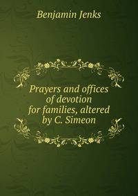 Prayers and offices of devotion for families, altered by C. Simeon