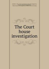 The Court house investigation