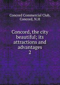 Concord, the city beautiful; its attractions and advantages. 2