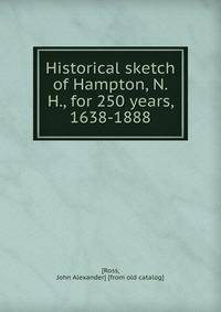 Historical sketch of Hampton, N.H., for 250 years, 1638-1888