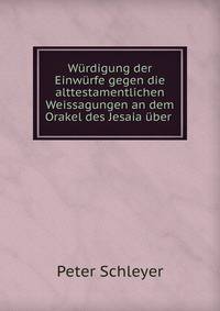 Wurdigung der Einwurfe gegen die alttestamentlichen Weissagungen an dem Orakel des Jesaia uber .