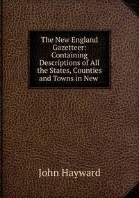 The New England Gazetteer: Containing Descriptions of All the States, Counties and Towns in New .