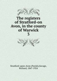 The registers of Stratford-on Avon, in the county of Warwick. 3