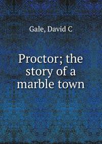Proctor; the story of a marble town