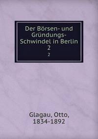 Der Brsen- und Grndungs-Schwindel in Berlin. Volume 2