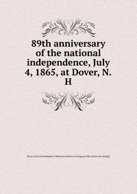 89th anniversary of the national independence, July 4, 1865, at Dover, N.H