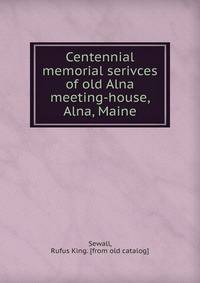 Centennial memorial serivces of old Alna meeting-house, Alna, Maine