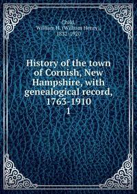 History of the town of Cornish, New Hampshire, with genealogical record, 1763-1910. 1