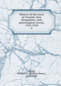 History of the town of Cornish, New Hampshire, with genealogical record, 1763-1910. 2