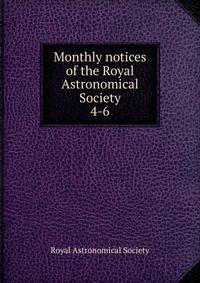 Monthly notices of the Royal Astronomical Society. 4-6