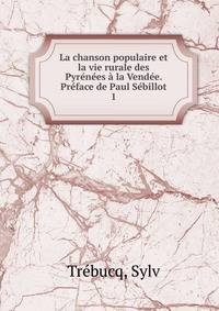 La chanson populaire et la vie rurale des Pyrenees a la Vendee. Preface de Paul Sebillot