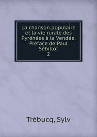 La chanson populaire et la vie rurale des Pyrenees a la Vendee. Preface de Paul Sebillot