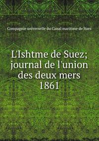 L'Ishtme de Suez; journal de l'union des deux mers