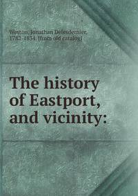 The history of Eastport, and vicinity: