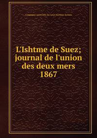 L'Ishtme de Suez; journal de l'union des deux mers