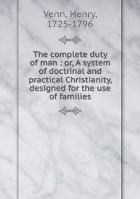 The complete duty of man : or, A system of doctrinal and practical Christianity, designed for the use of families