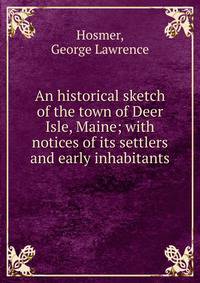 An historical sketch of the town of Deer Isle, Maine; with notices of its settlers and early inhabitants