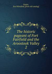 The historic pageant of Fort Fairfield and the Aroostook Valley. 2