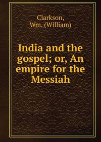 India and the gospel; or, An empire for the Messiah