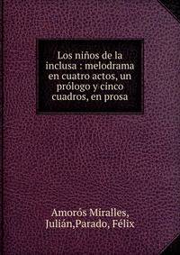 Los ninos de la inclusa : melodrama en cuatro actos, un prologo y cinco cuadros, en prosa