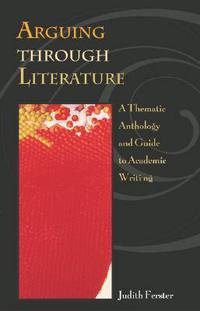 Arguing Through Literature: A Thematic Anthology and Guide to Academic Writing with Free Ariel CD-ROM